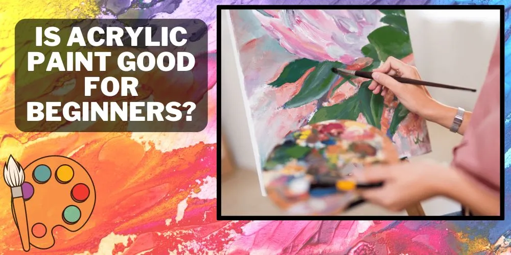 Is Acrylic Paint Good for Beginners