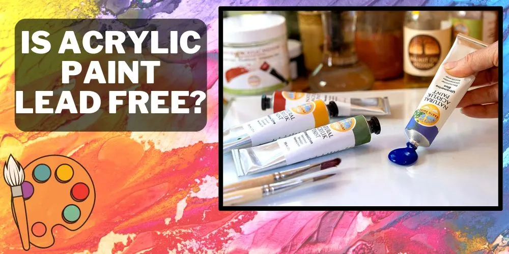 Is Acrylic Paint Lead Free- Understanding Lead-Free Options