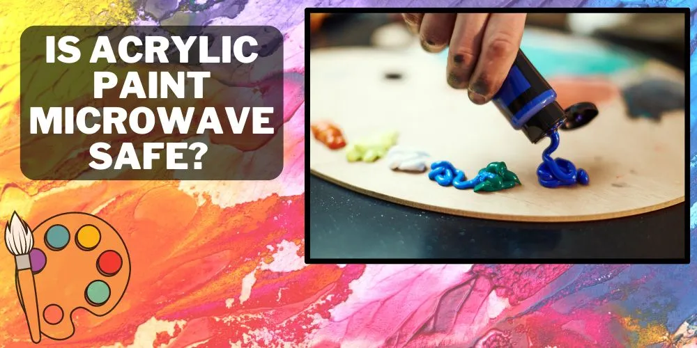 Is Acrylic Paint Microwave Safe