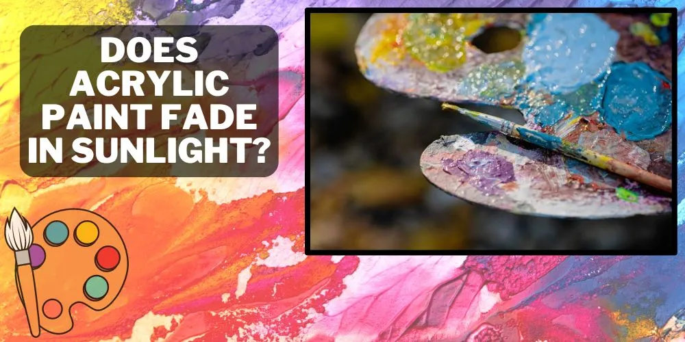 Does Acrylic Paint Fade In Sunlight