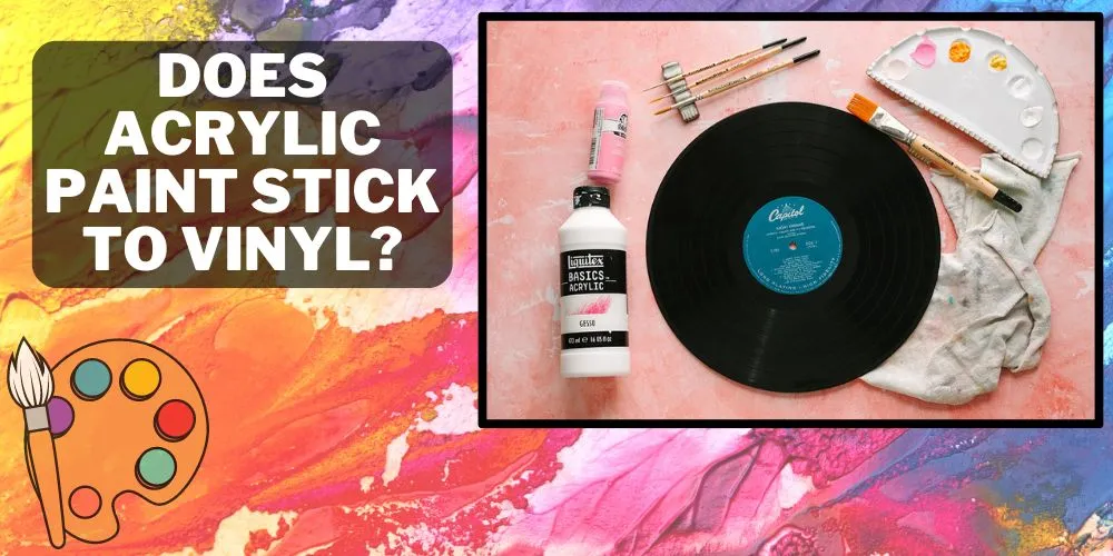 Does Acrylic Paint Stick To Vinyl