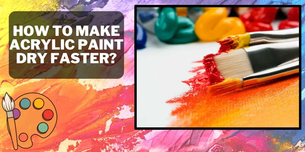 How to Make Acrylic Paint Dry Faster