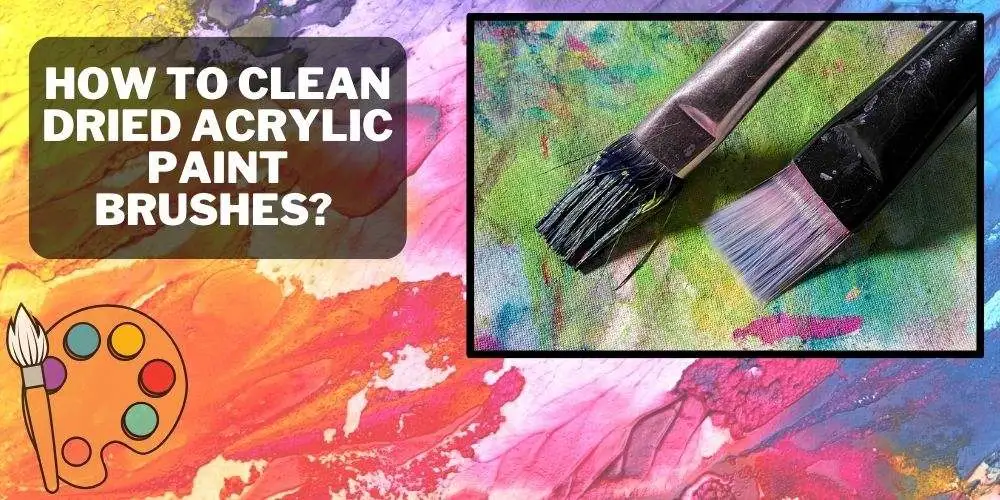 How To Clean Dried Acrylic Paint Brushes