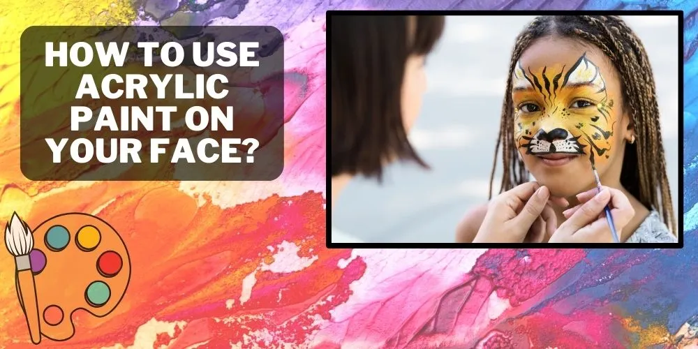 How To Use Acrylic Paint On Your Face