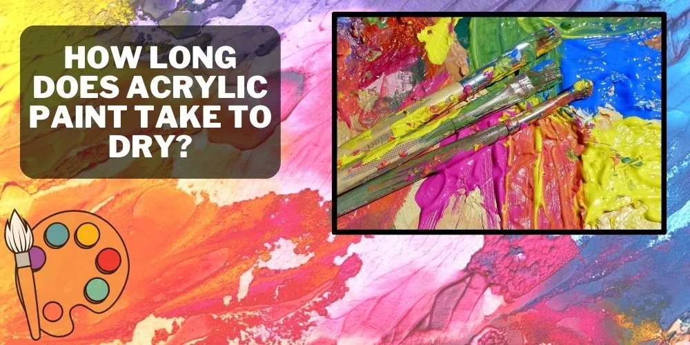 How Long Does Acrylic Paint Take to Dry