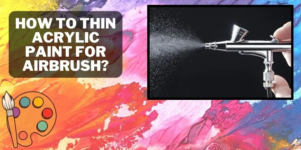 How to Thin Acrylic Paint for Airbrush